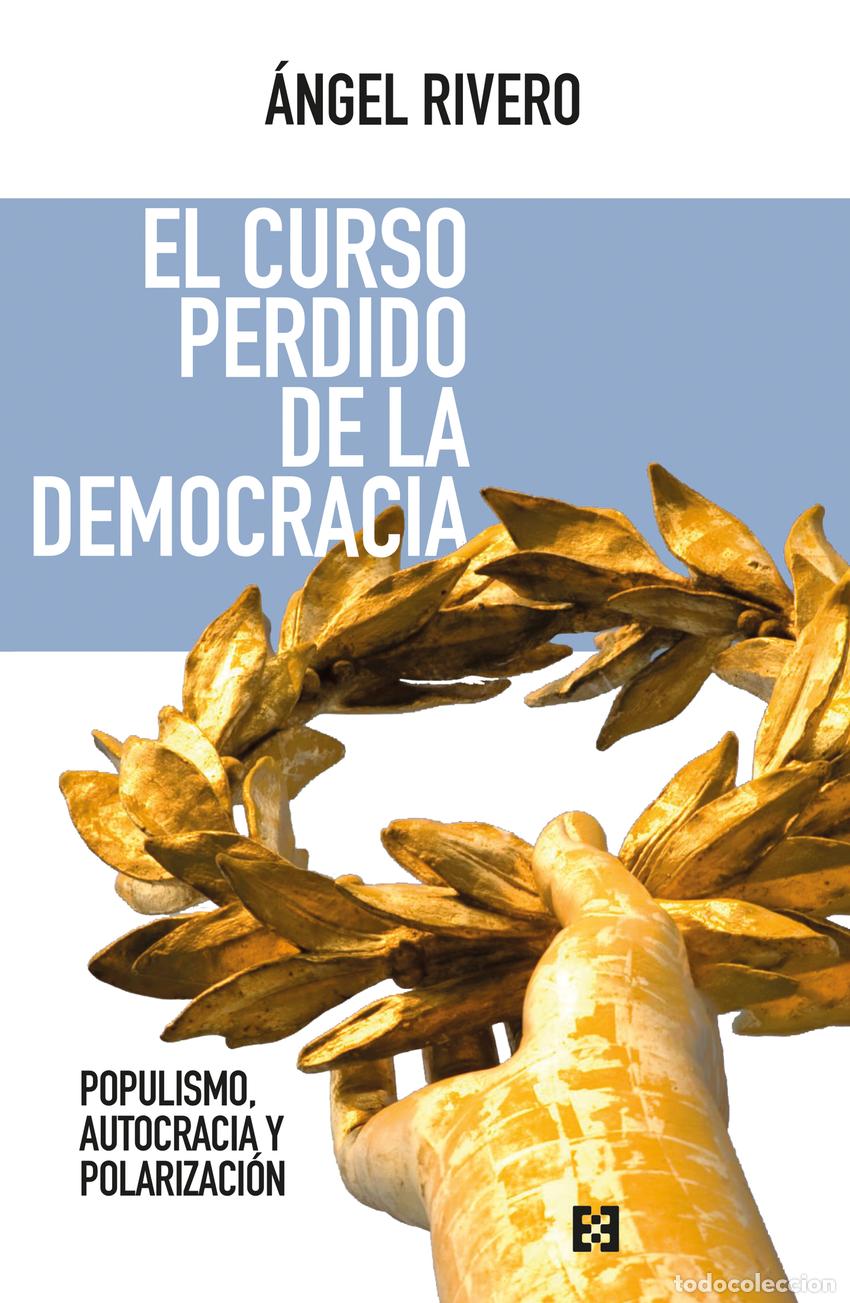 Libros: EL CURSO PERDIDO DE LA DEMOCRACIA:POPULISMO, AUTOCRACIA - Rivero Rodriguez, Angel
