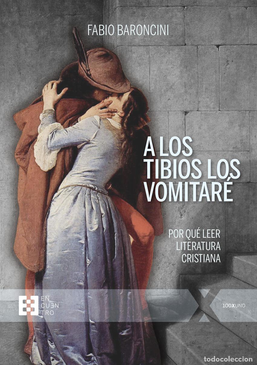 Livres: A LOS TIBIOS LOS VOMITARE:POR QUE LEER LITERATURA CRISTIANA - Baroncini, Fabio