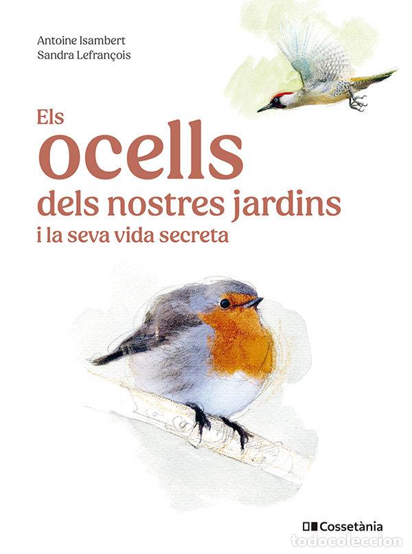 Libros: ELS OCELLS DELS NOSTRES JARDINS I LA SEVA VIDA SECRETA - ANTOINE ISAMBERT