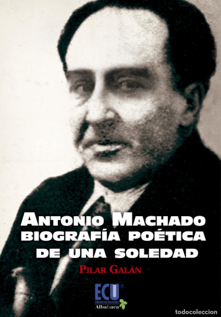 books: ANTONIO MACHADO, BIOGRAF&Iacute;A PO&Eacute;TICA DE UNA SOLEDAD - Gal&aacute;n, Pilar