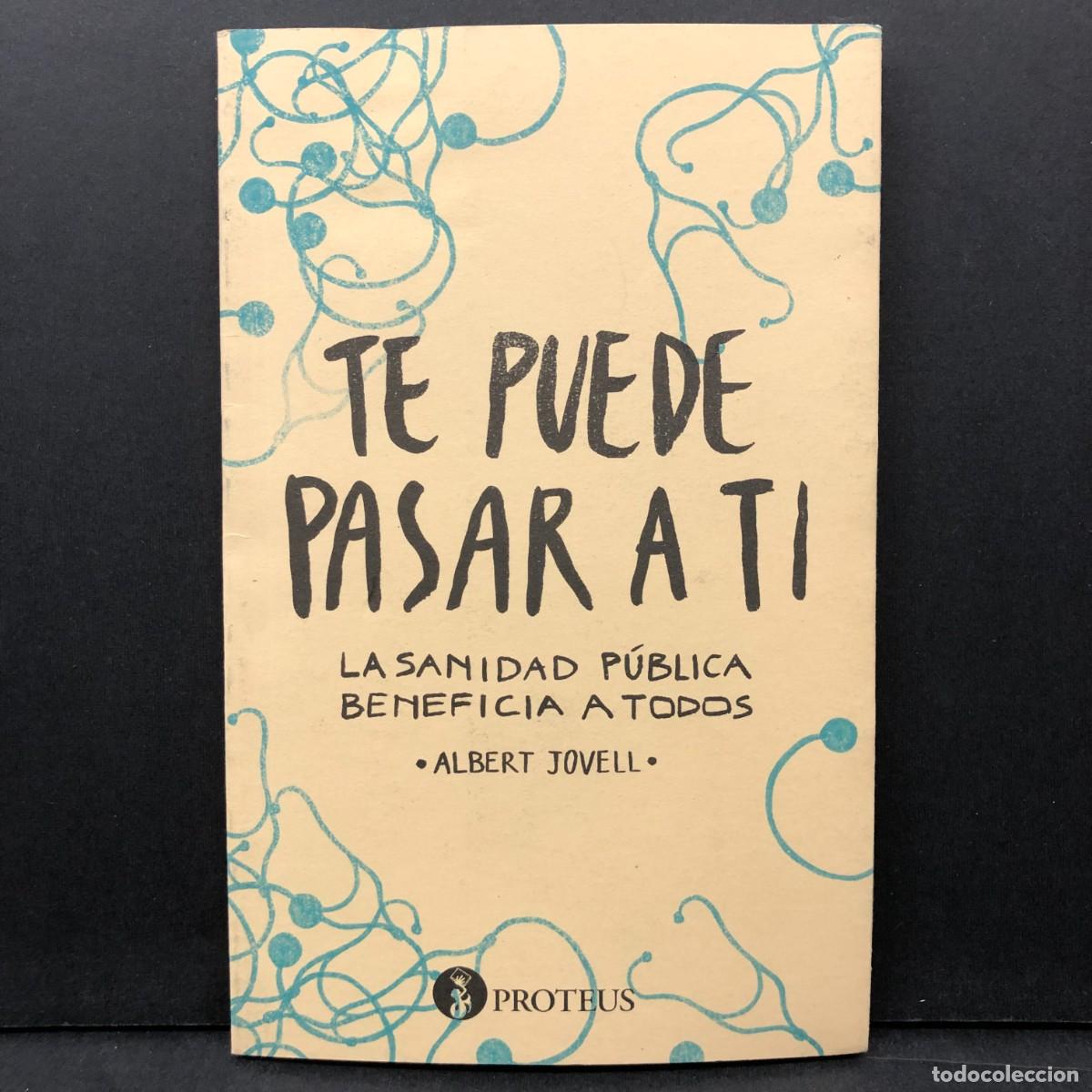 Libros: TE PUEDE PASAR A TI - LA SANIDAD P&Uacute;BLICA BENEFICIA A TODOS - ALBERT JOVELL - PROTEUS / 6411