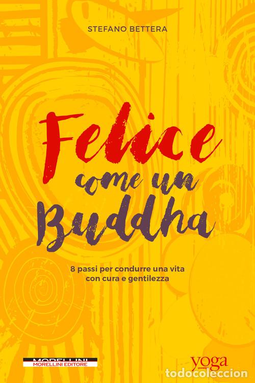 Libri: FELICE COME UN BUDDHA. 8 PASSI PER CONDURRE UNA VITA CON CURA E GENTILEZZA - BETTERA, STEFANO
