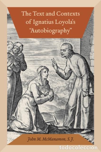 B&uuml;cher: THE TEXT AND CONTEXTS OF IGNATIUS LOYOLA'S &rdquo;AUTOBIOGRAPHY&rdquo; - JOHN M., S.J. MCMANAMON