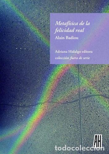 Libros: Metaf&iacute;sica de la felicidad real - Alain Badiou, Rodrigo Molina-Zaval&iacute;a