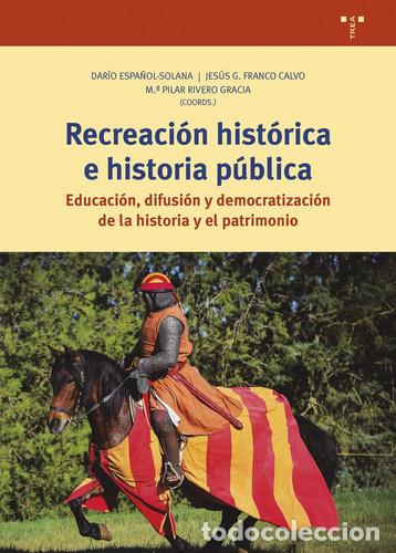 Libri: Recreaci&oacute;n hist&oacute;rica e historia p&uacute;blica educaci&oacute;n, difusi&oacute;n y democratizaci&oacute;n de la historia y el pa