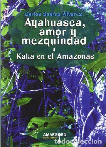 Libros: Ayahuasca, amor y mezquindad seguido de Kak&aacute; en el Amazonas - Carlos Su&aacute;rez &Aacute;lvarez
