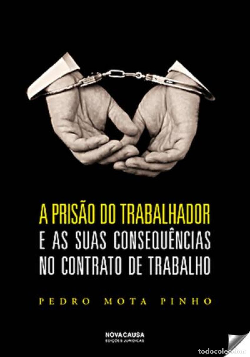Libros: A PRIS&Atilde;O DO TRABALHADOR E AS SUAS CONSEQU&Ecirc;NCIAS NO CONTRATO DE TRABALHO - Mota Pinho, Pedro