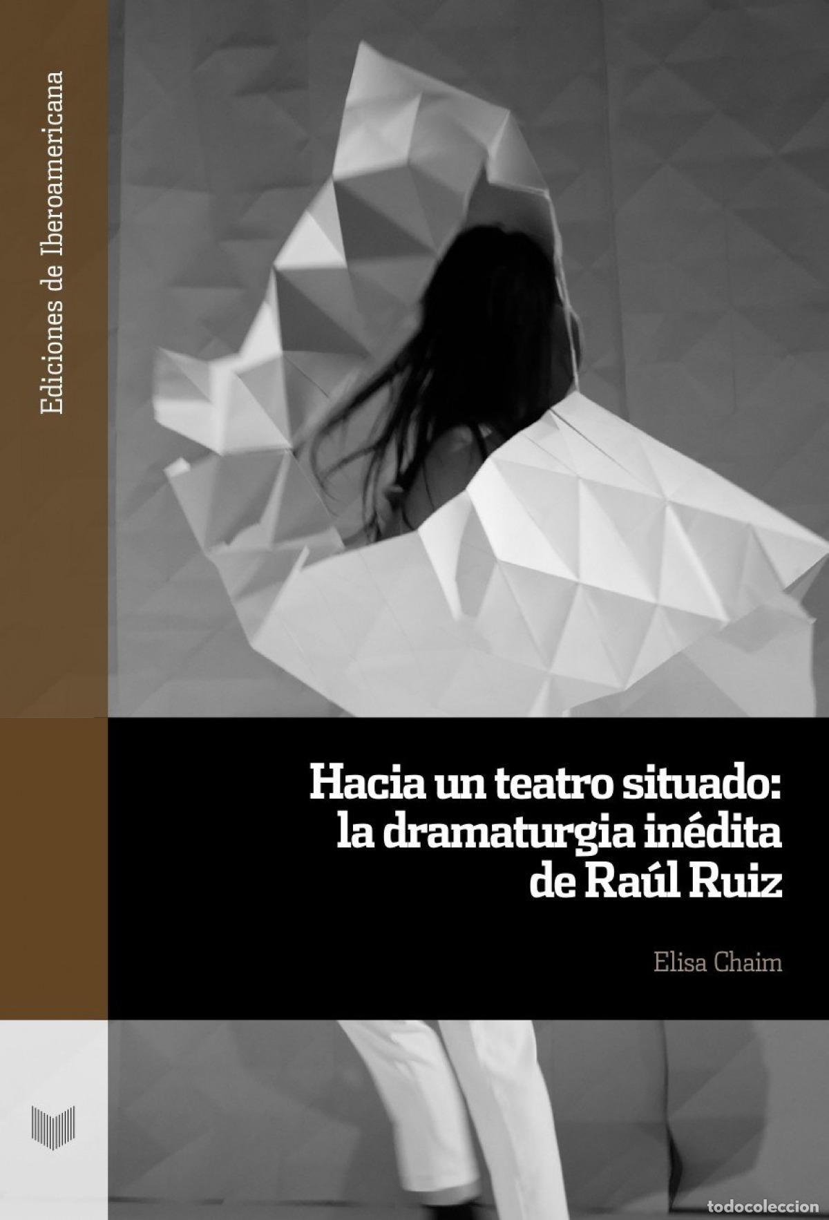 books: HACIA UN TEATRO SITUADO:LA DRAMATURGIA INEDITA DE RA&Uacute;L RUIZ - Chaim, Elisa