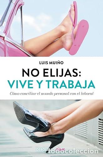 Libros: No elijas : vive y trabaja : c&oacute;mo conciliar el mundo personal con el laboral - Luis Mui&ntilde;o Domingo, L