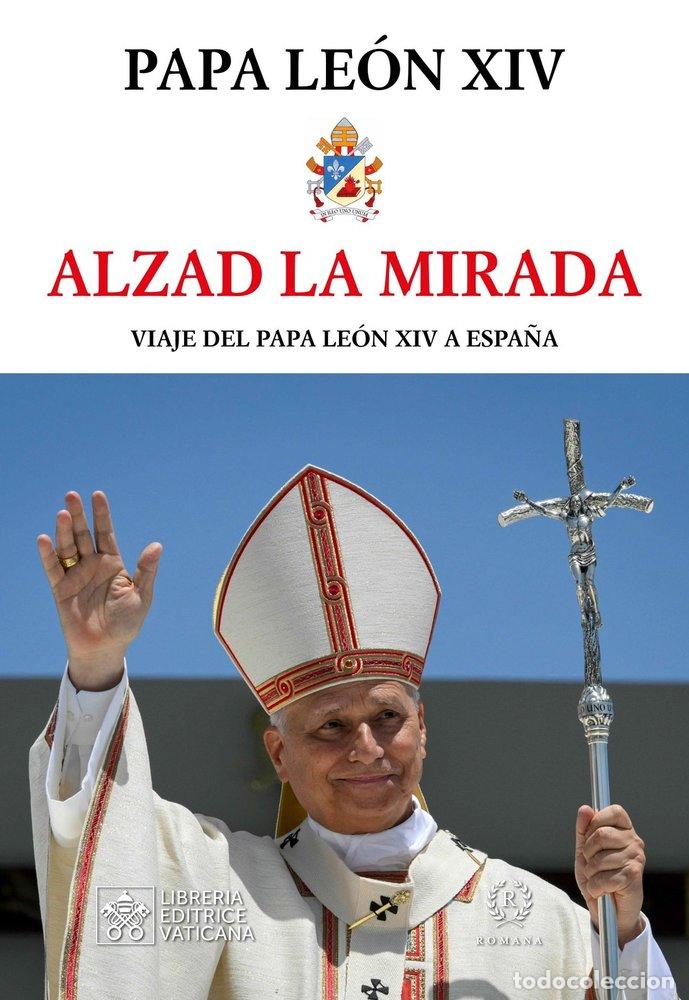 Libros: ALZAD LA MIRADA VIAJE DEL PAPA LEON XIV - PAPA LEON XIV