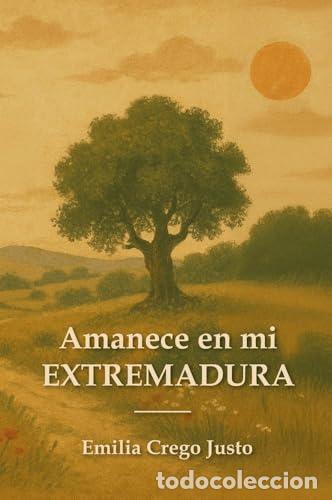 Libri: Amanece en mi Extremadura - Crego Justo, Emilia