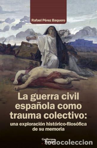 books: La guerra civil espa&ntilde;ola como trauma colectivo: Una exploraci&oacute;n hist&oacute;rico-filos&oacute;fica de su memoria -