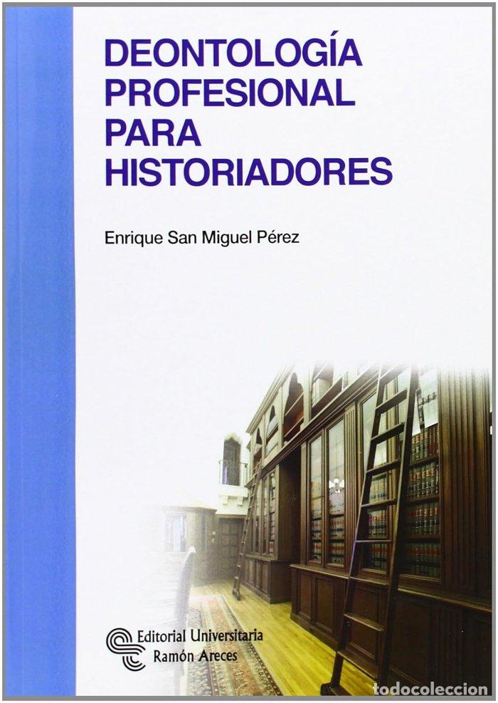 Libros: DEONTOLOGIA PROFESIONAL PARA HISTORIADORES - SAN MIGUEL P&Eacute;REZ, ENRIQUE
