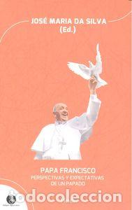 Libri: PAPA FRANCISCO PERSPECTIVAS Y EXPECTATIVAS DE UN PAPADO - DA SILVA, J.M&ordf;
