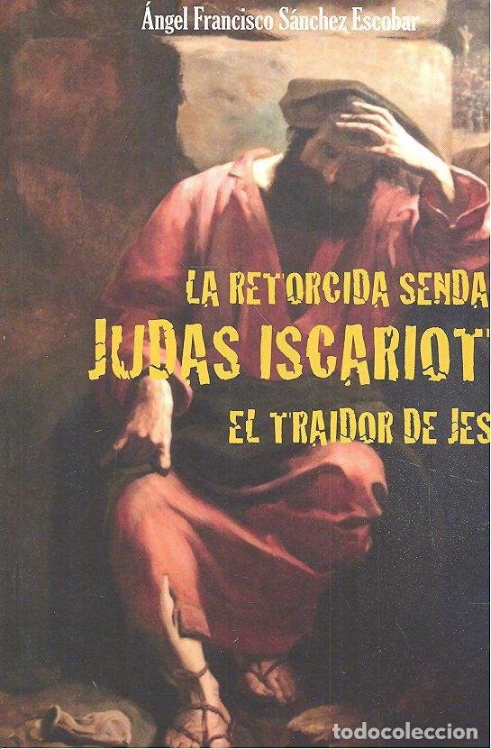 Livres: LA RETORCIDA SENDA DE JUDAS ISCARIOTE EL TRAIDOR DE JESUS - ANGEL FRANCISCO S&Aacute;NCHEZ ESCOBAR
