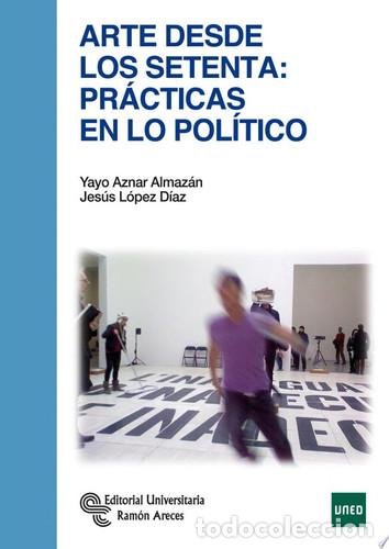 B&uuml;cher: Arte desde los setenta: Pr&aacute;cticas en lo pol&iacute;tico - Yayo Aznar Almaz&aacute;n, Jes&uacute;s L&oacute;pez D&iacute;az