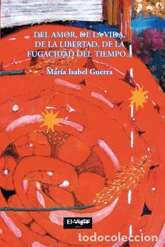 Livres: DEL AMOR, DE LA VIDA, DE LA LIBERTAD, DE LA FUGACIDAD - GUERRA GARCIA, ISABEL