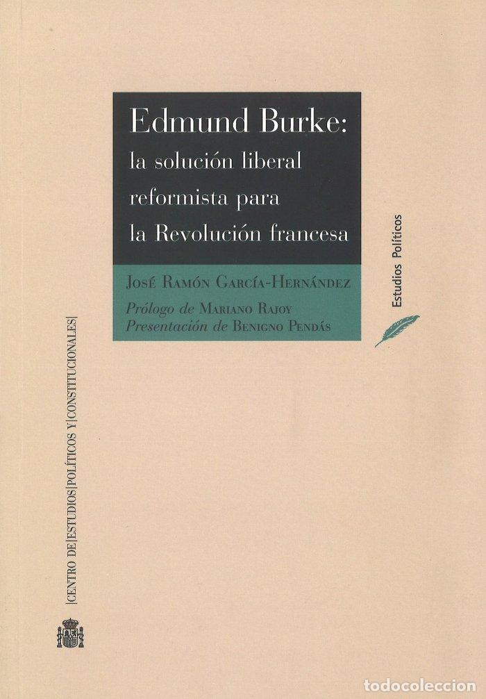 Libros: EDMUND BURKE: LA SOLUCION LIBERAL REFORMISTA PARA LA REVOLU - GARC&Iacute;A HERN&Aacute;NDEZ, JOS&Eacute; RAM&Oacute;N