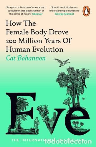 Libros: Eve How the Female Body Drove 200 Million Years of Human Evolution - Cat Bohannon