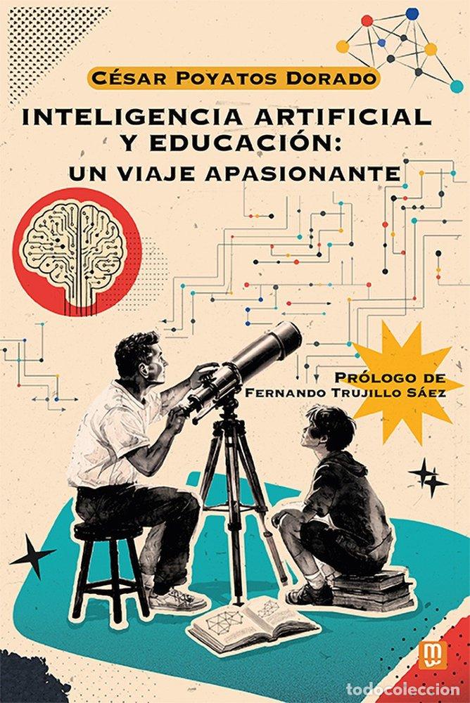 Libros: INTELIGENCIA ARTIFICIAL Y EDUCACI&Oacute;N: UN VIAJE APASIONANTE - POYATOS DORADO, C&Egrave;SAR