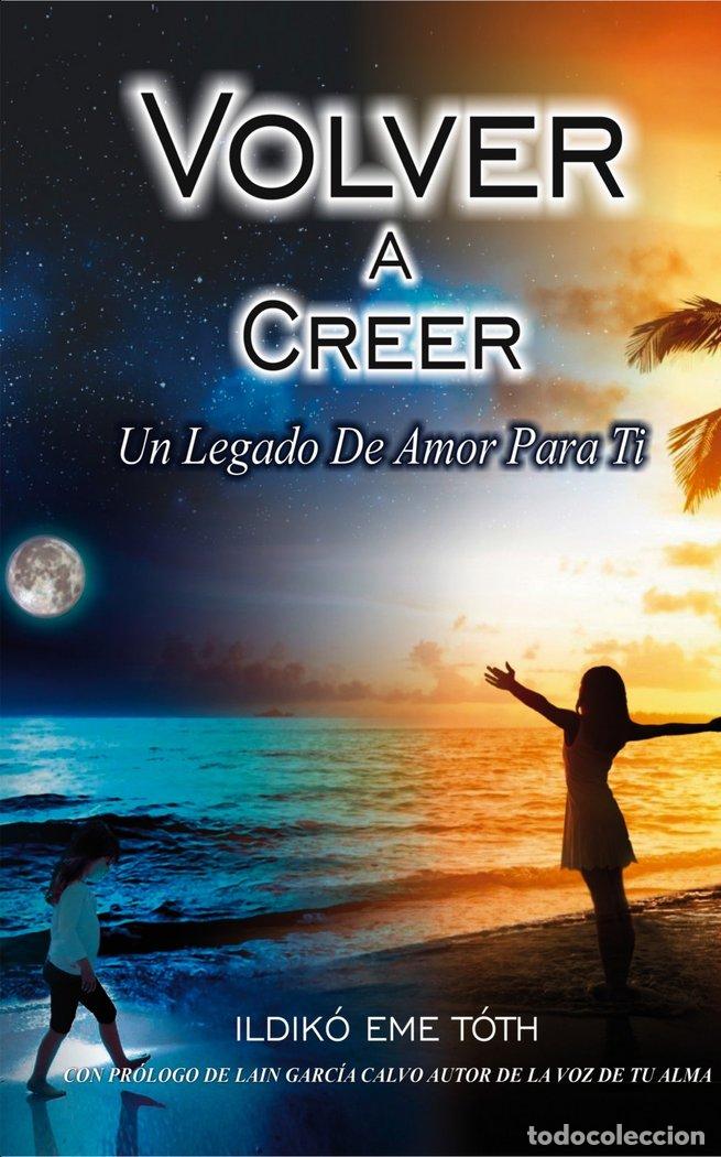 Libros: VOLVER A CREER, UN LEGADO DE AMOR PARA TI - EME TOTH, ILDIK&Oacute;