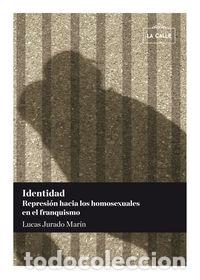 Libros: IDENTIDAD REPRESION HACIA LOS HOMOSEXUALES EN EL FRANQUISM - JURADO MARIN, LUCAS