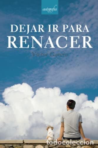 Libros: DEJAR IR PARA RENACER - GARC&Iacute;A, VICTOR