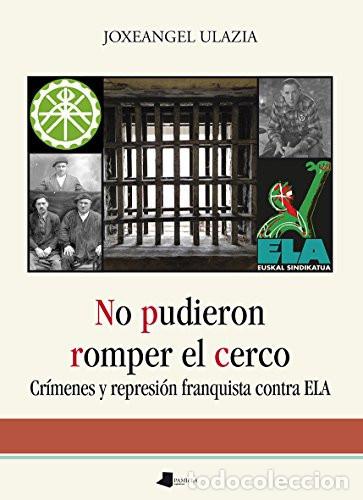 Libri: No pudieron romper el cerco cr&iacute;menes y represi&oacute;n franquista contra ELA - Joxeangel Ulazia Beristain,