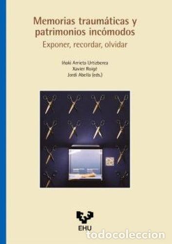 Libri: MEMORIAS TRAUMATICAS Y PATRIMONIOS INCOMODOS EXPONER RECORD - ARRIETA URTIZBEREA, I&Ntilde;AKI