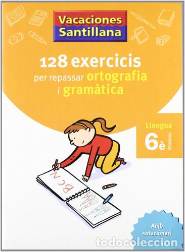Libros: VACACIONES SANTILLANA 128 EXERCICIS PER REPASSAR ORTOGRAFIA I GRAMATICA LLENGUA 6 PRIMARIA - Gemma C