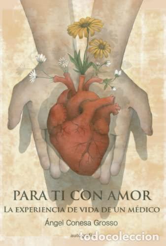 Libri: Para ti con amor: La experiencia de vida de un m&eacute;dico (Spanish Edition) - Conesa Grosso, &Aacute;ngel