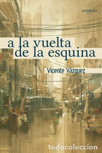 Livres: A la vuelta de la esquina (Spanish Edition) - V&aacute;zquez, Vicente
