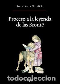 Libros: PROCESO A LA LEYENDA DE LAS BRONT&Oacute; - ASTOR GUARDIOLA, AURORA