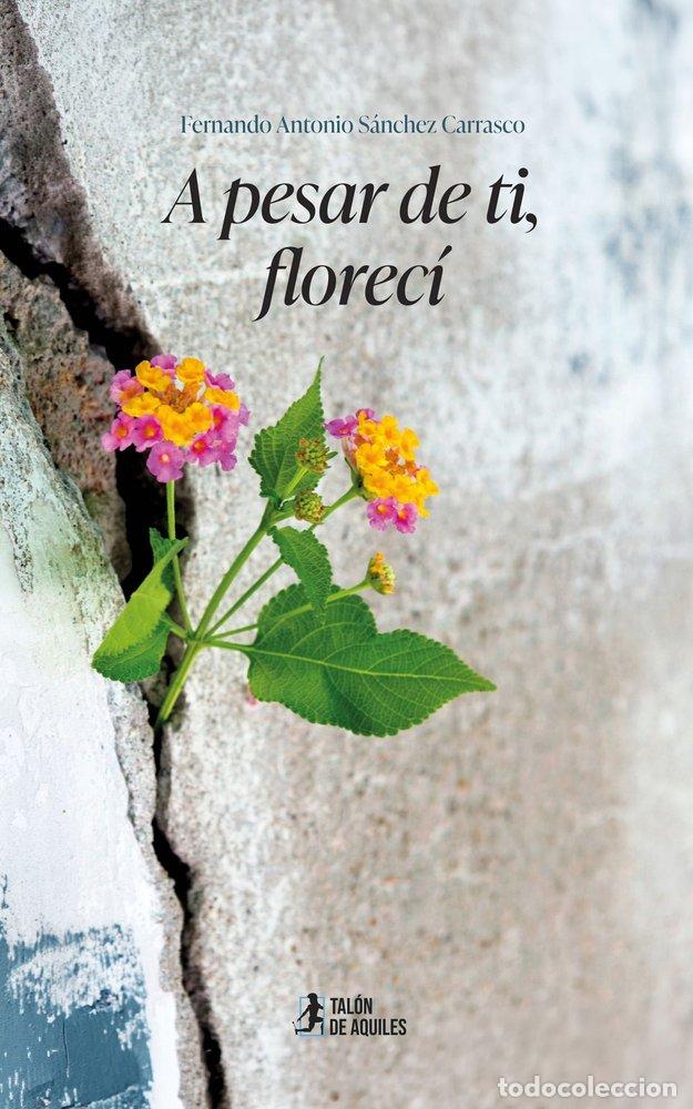 books: A PESAR DE TI FLORECI - S&Aacute;NCHEZ CARRASCO, FERNANDO ANTONIO