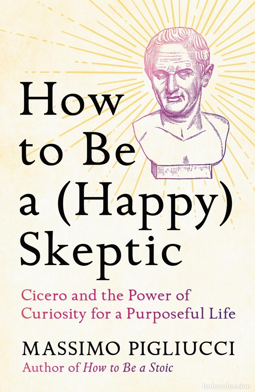 Libros: HOW TO BE A (HAPPY) SKEPTIC - Massimo Pigliucci