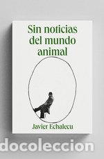 B&uuml;cher: SIN NOTICIAS DEL MUNDO ANIMAL - JAVIER ECHALECU