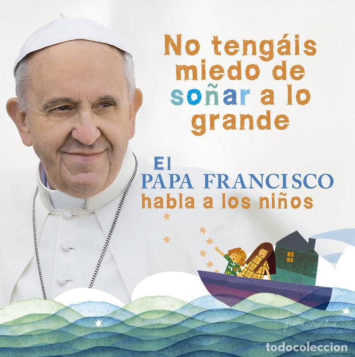 Livres: NO TENGAIS MIEDO DE SO&Ntilde;AR A LO GRANDE PAPA FRANCISCO HABLA - SELEC&Ccedil;&Atilde;O DOS TEXTOS - CAROLINA CHAGAS,