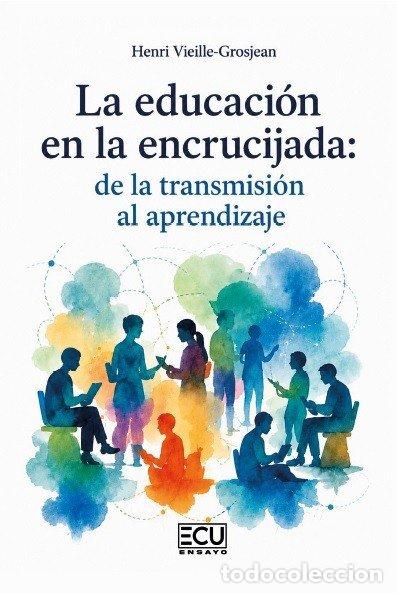 Libros: LA EDUCACI&Oacute;N EN LA ENCRUCIJADA:DE LA TRANSMISI&Oacute;N AL APRENDIZAJE - Vieille Grosjean, Henri