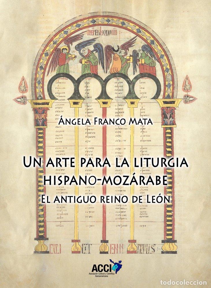 Livros: UN ARTE PARA LA LITURGIA HISPANO MOZARABE - FRANCO MATA, ANGELA