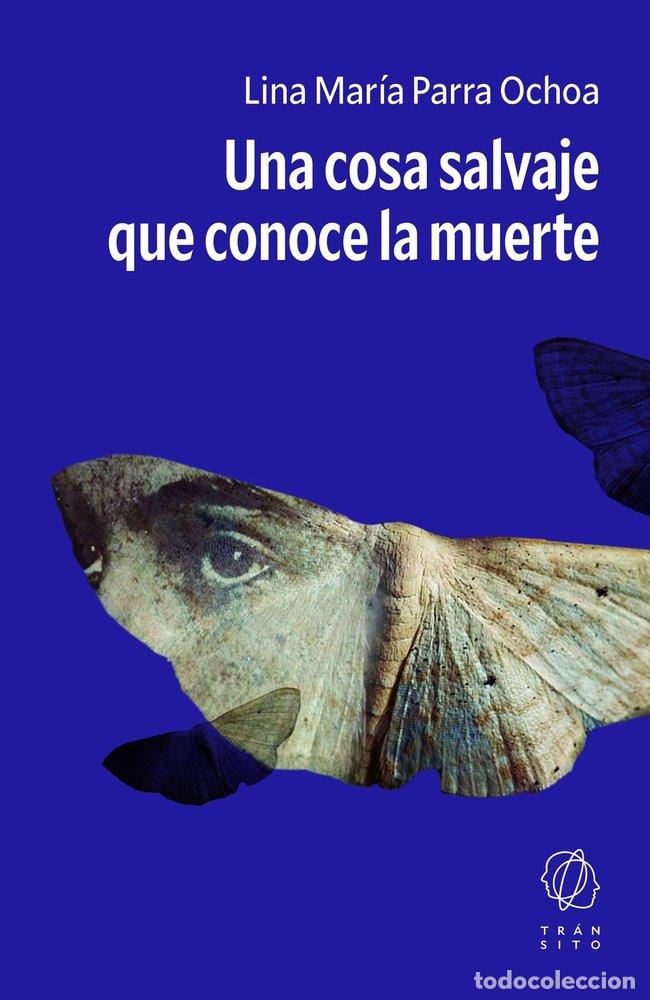 Libri: UNA COSA SALVAJE QUE CONOCE LA MUERTE - PARRA OCHOA, LINA MARIA
