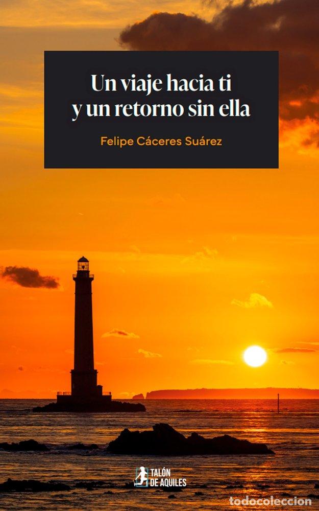 books: UN VIAJE HACIA TI Y UN RETORNO SIN ELLA - C&Aacute;CERES SU&Aacute;REZ, FELIPE