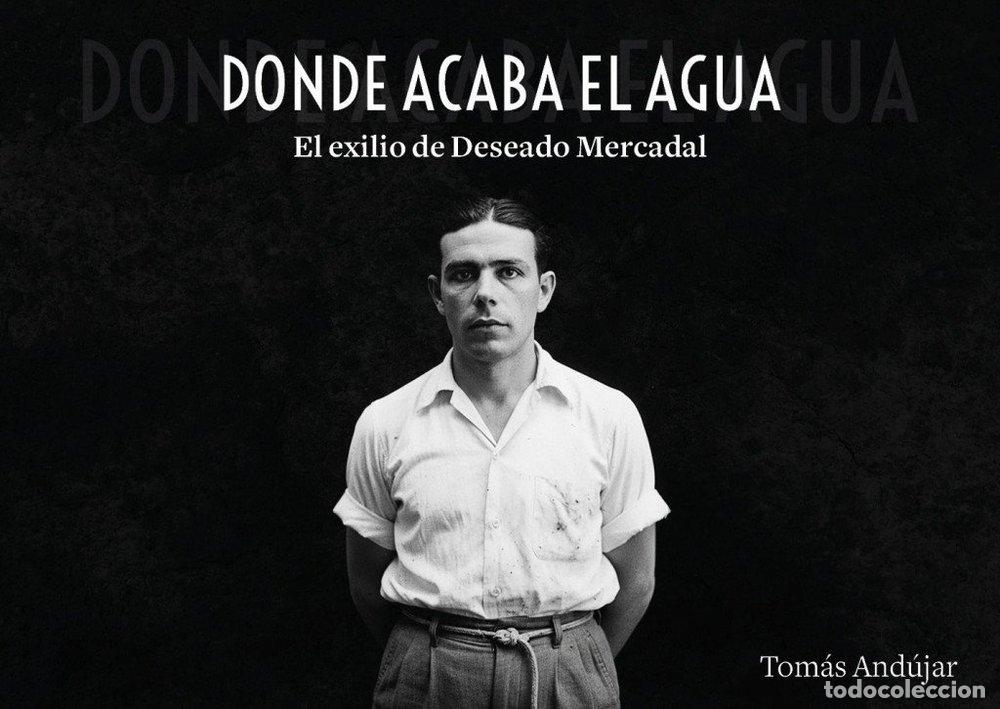 books: DONDE ACABA EL AGUA. EL EXILIO DE DESEADO MERCADAL - ANDUJAR, TOMAS