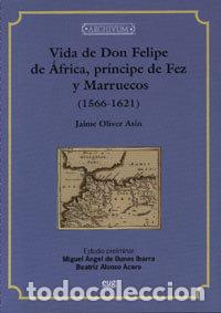 B&uuml;cher: VIDA DE DON FELIPE DE AFRICA PRINCIPE DE FEZ Y MARRUECOS - OLIVER AS&Iacute;N, JAIME