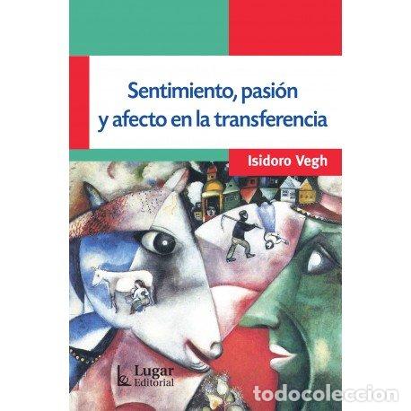 Libri: SENTIMIENTO PASION Y AFECTO EN LA TRANSFERENCIA - ISIDORO VEGH