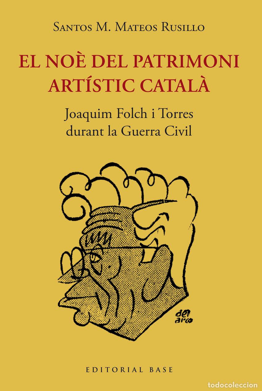 Libros: EL NO&Egrave; DEL PATRIMONI ARTISTIC CATAL&Agrave;. JOAQUIM FOLCH I TORRES DURANT LA GUERRA CIVIL - Mateos Rusillo