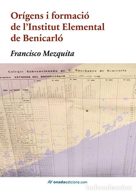 Libros: OR&Iacute;GENS I FORMACI&Oacute; DE L&AElig;INSTITUT ELEMENTAL DE BENICARL&Oacute; - MEZQUITA BROCH, FRANCISCO