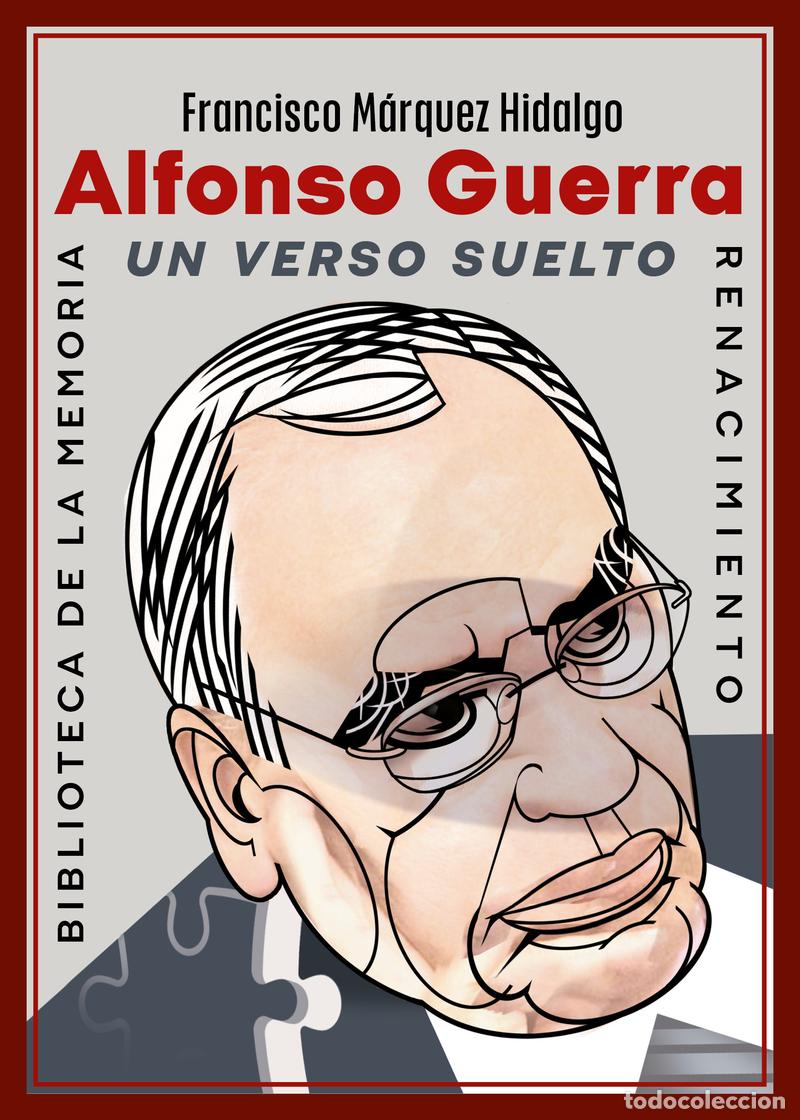 Livres: ALFONSO GUERRA. UN VERSO SUELTO - MARQUEZ HIDALGO, FRANCISCO
