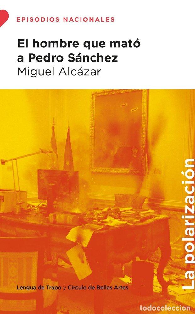 B&uuml;cher: EL HOMBRE QUE MATO A PEDRO SANCHEZ - ALCAZAR, MIGUEL