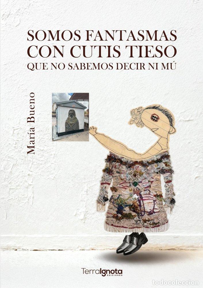 books: SOMOS FANTASMAS CON CUTIS TIESO QUE NO SABEMOS DECIR NI MU - BUENO, MAR&Iacute;A