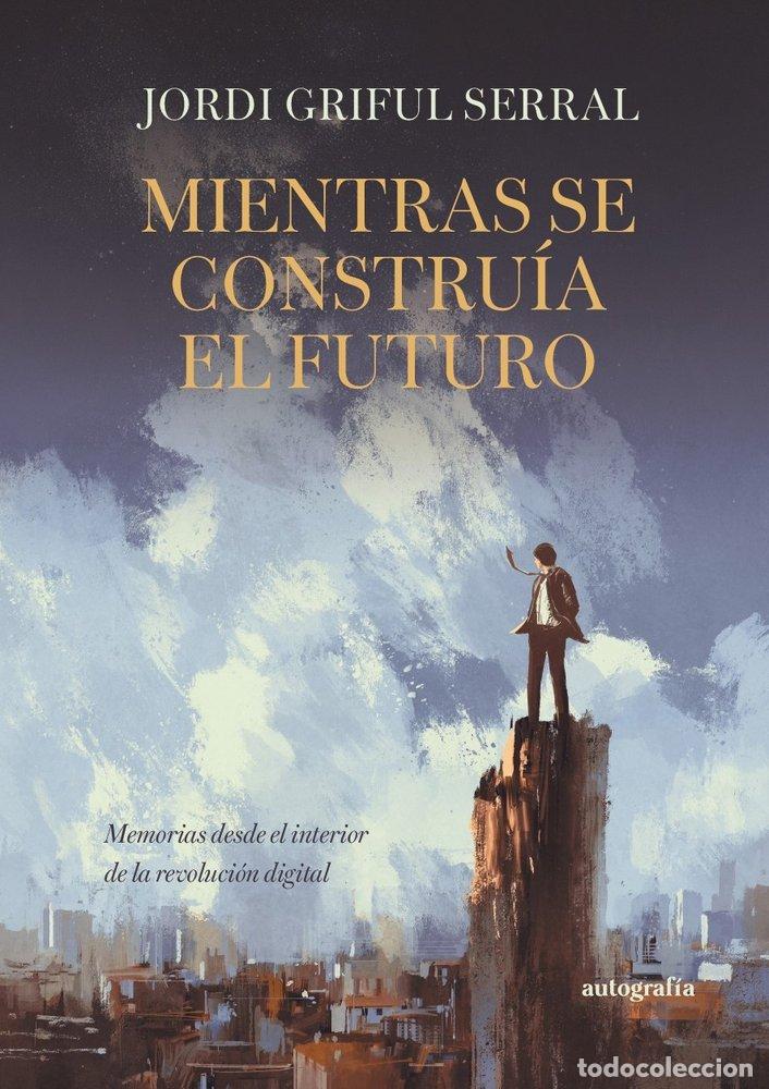 Livres: MIENTRAS SE CONSTRUIA EL FUTURO - GRIFUL SERRAL, JORDI